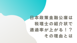 日本政策金融公庫は税理士の紹介状で通過率が上がる！？その理由とは